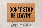 Funny Outdoor Doormat - Don't Stop Be Leavin' Welcome Mat