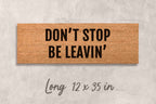 Funny Outdoor Doormat - Don't Stop Be Leavin' Welcome Mat