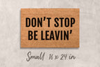 Funny Outdoor Doormat - Don't Stop Be Leavin' Welcome Mat
