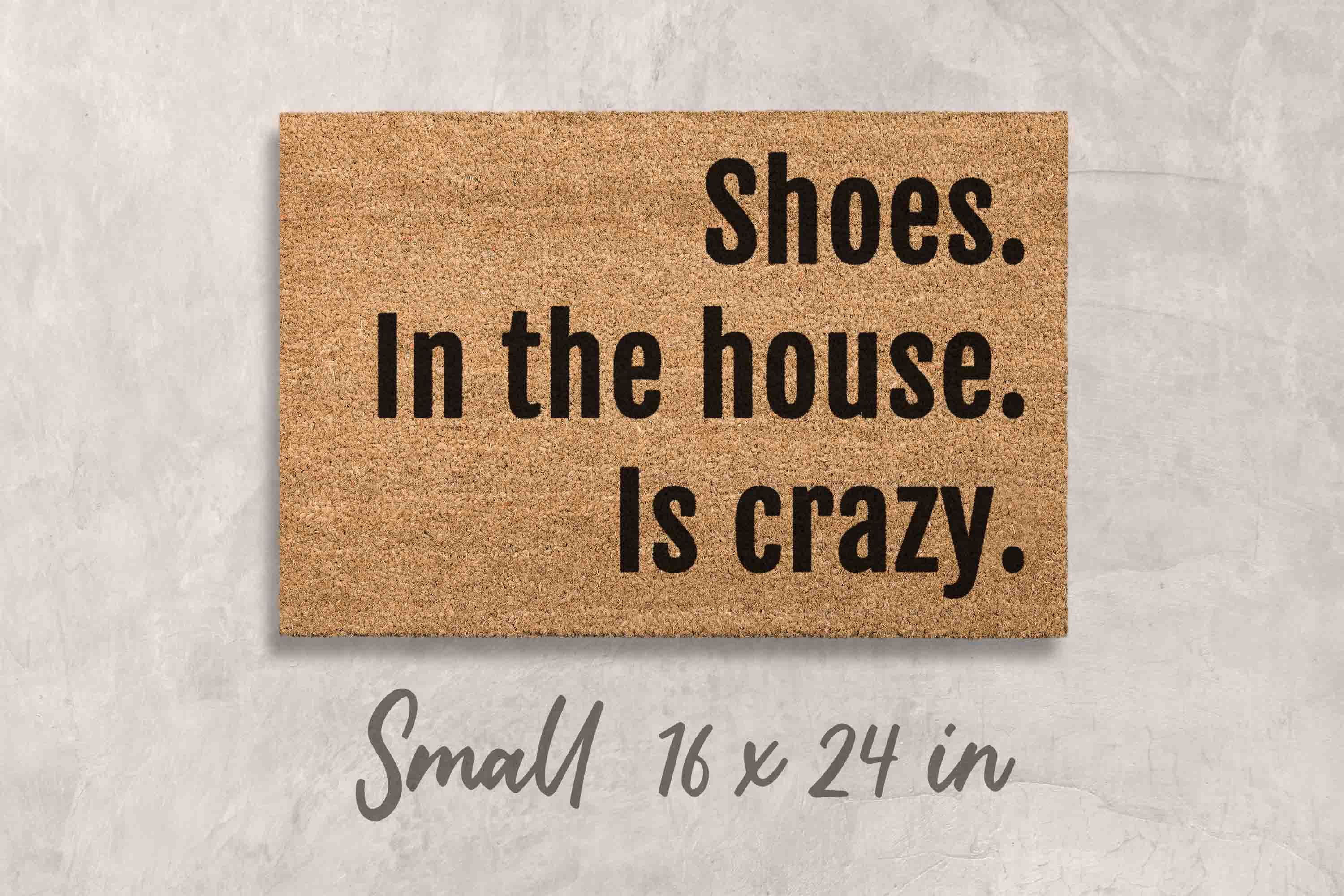 Welcome Doormat: Shoes in the house is crazy Design - Funny Shoe Door Mat