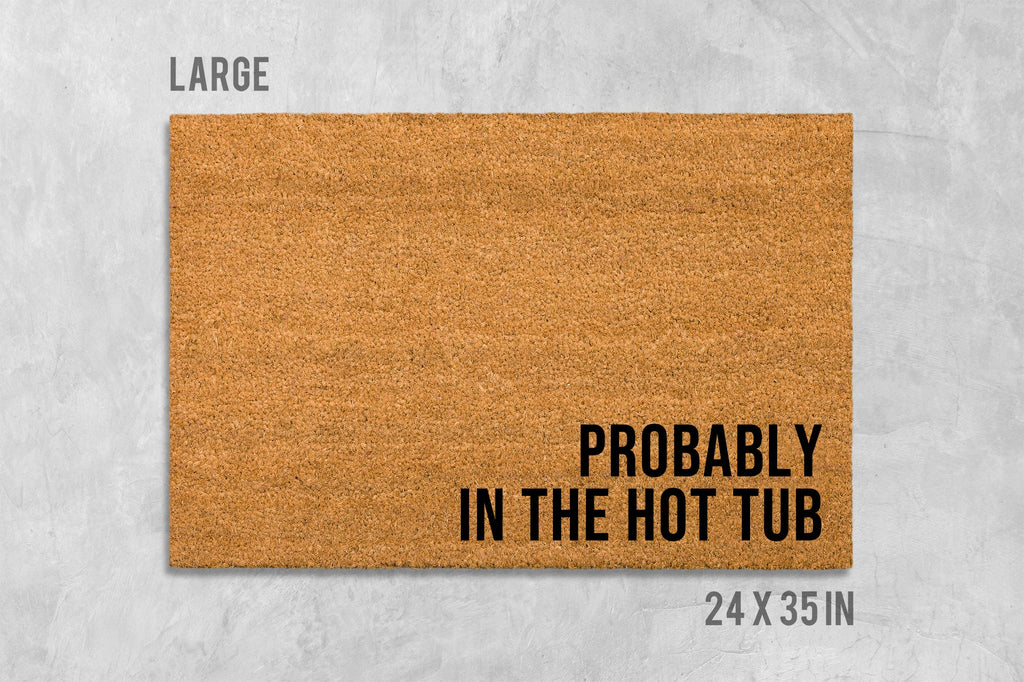 Doormat: 'Probably In The Hot Tub' Funny Design - Coir Fiber