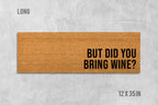 But Did You Bring WIne? Doormat, Funny Doormat, Housewarming Gift, Closing Gift, Wedding Gift, Wine Doormat, Wine Welcome Mat, Wine Gift