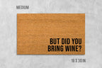 But Did You Bring WIne? Doormat, Funny Doormat, Housewarming Gift, Closing Gift, Wedding Gift, Wine Doormat, Wine Welcome Mat, Wine Gift