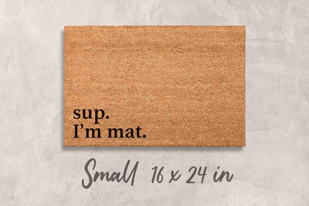 Sup I'm Mat Doormat - Funny Custom Welcome Door Mat