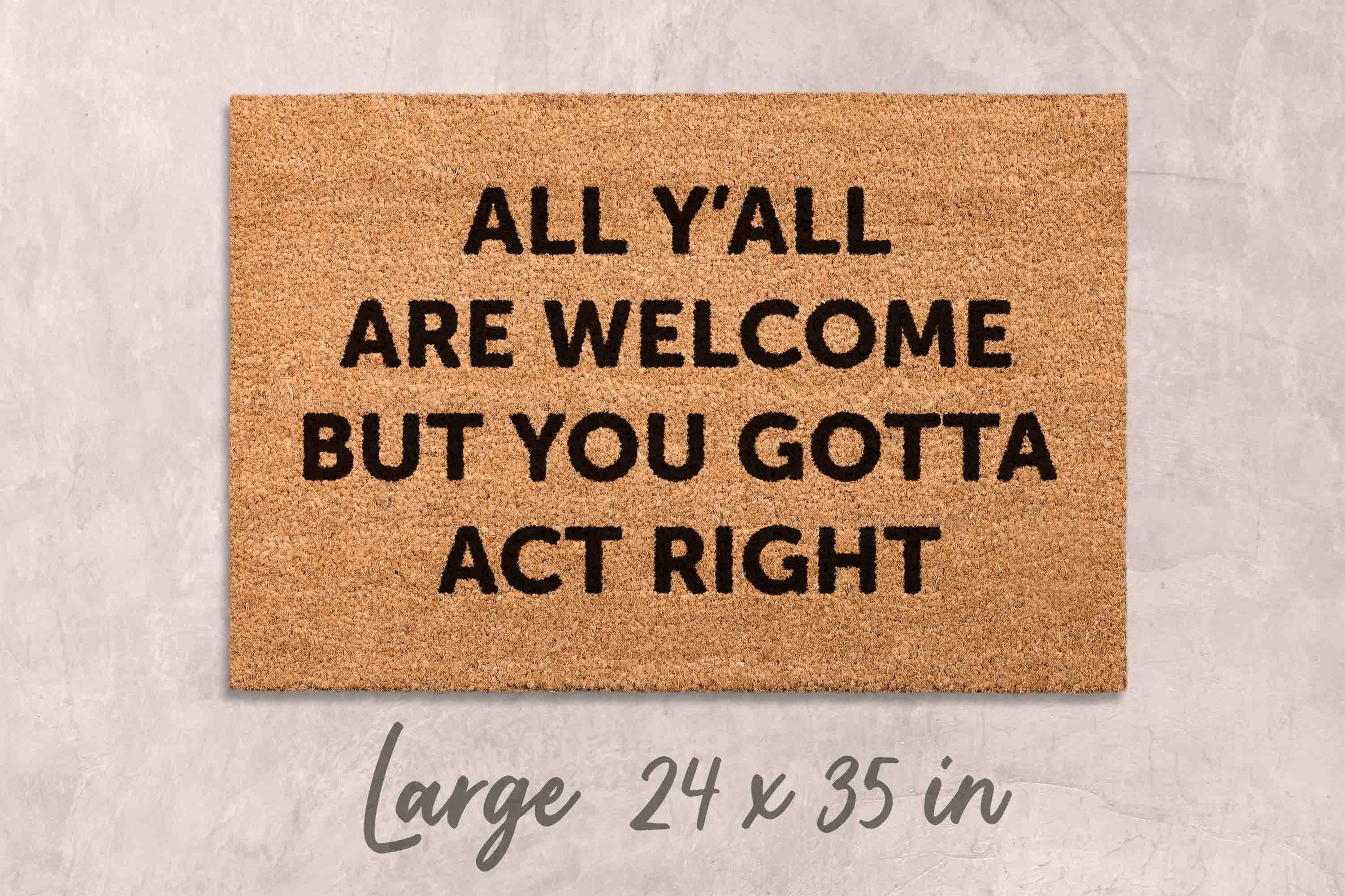 All Welcome Gotta Act Right Doormat Funny Doormat Custom Doormat Custom Welcome Mat Funny Gift Housewarming Gift Home Decor Funny Gift Mats