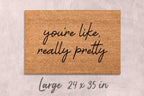 You're Like Really Pretty Doormat: Funny, Custom Coir - Latex Backing